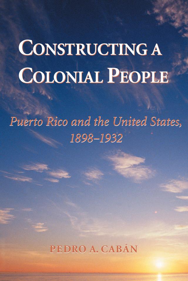 Constructing A Colonial People by Pedro A Caban