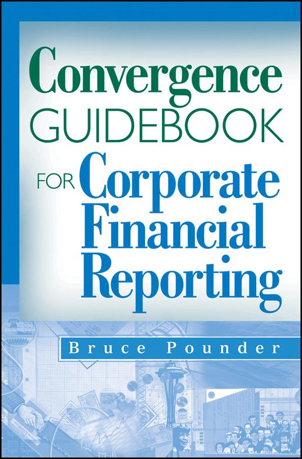 Convergence Guidebook for Corporate Financial Reporting by Bruce Pounder