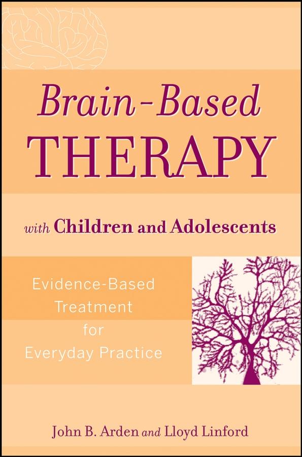 Brain-Based Therapy with Children and Adolescents by John B. Arden, Lloyd Linford