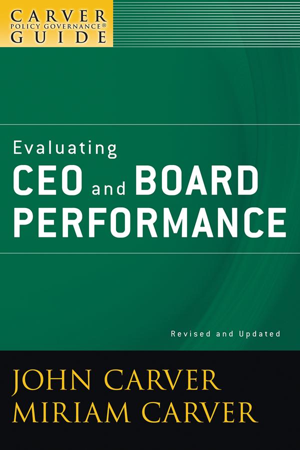 A Carver Policy Governance Guide, Evaluating CEO and Board Performance by John Carver, Miriam Carver