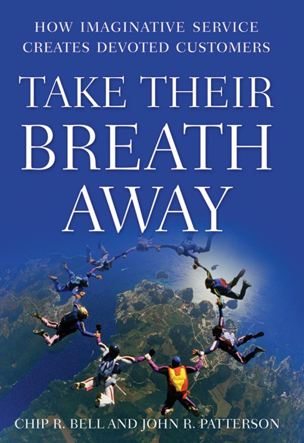 Take Their Breath Away by Chip R. Bell, John R. Patterson