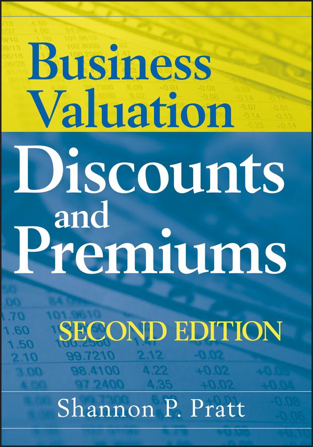 Business Valuation Discounts and Premiums by Shannon P. Pratt