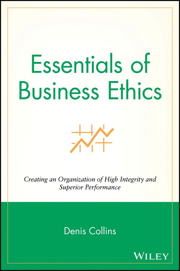 Essentials of Business Ethics by Denis Collins