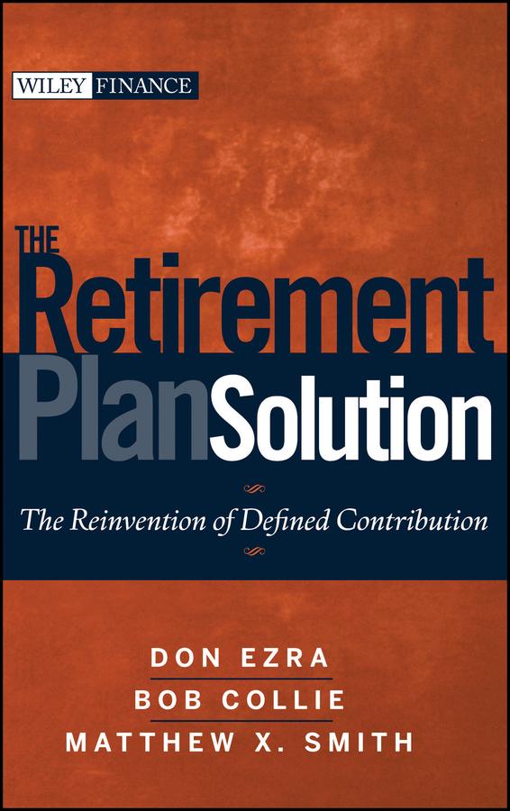 The Retirement Plan Solution by Bob Collie, Don Ezra, Matthew X. Smith