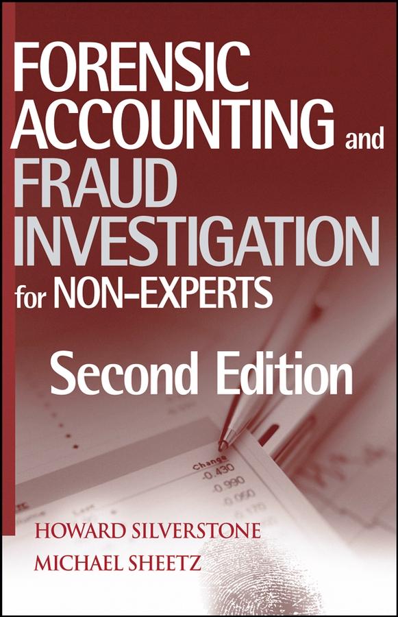 Forensic Accounting and Fraud Investigation for Non-Experts by Howard Silverstone, Michael Sheetz
