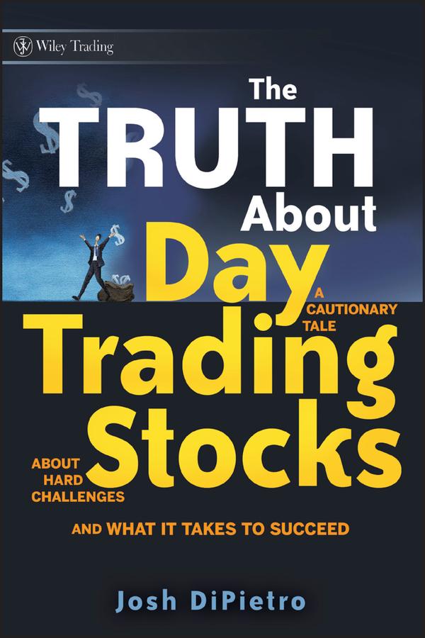 The Truth About Day Trading Stocks by Josh DiPietro
