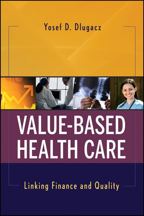 Value Based Health Care by Yosef D. Dlugacz