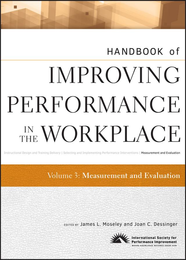 Handbook of Improving Performance in the Workplace, Measurement and Evaluation by James L. Moseley, Joan C. Dessinger
