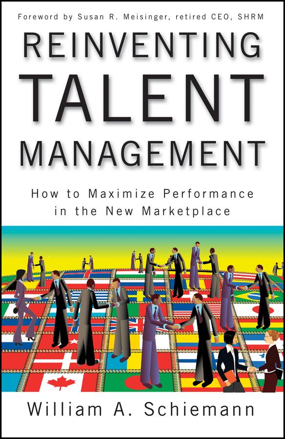 Reinventing Talent Management by Susan R. Meisinger, William A. Schiemann
