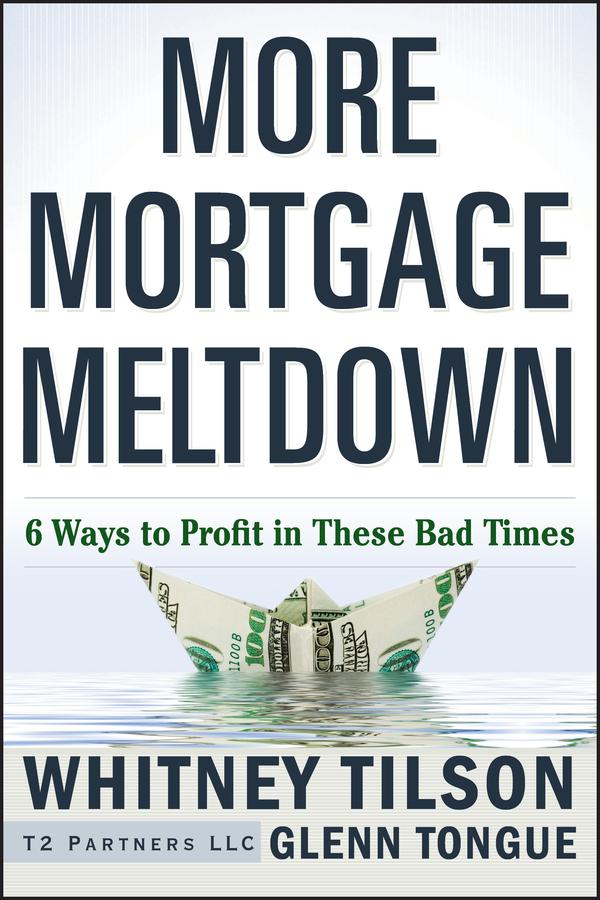 More Mortgage Meltdown by Glenn Tongue, Whitney Tilson