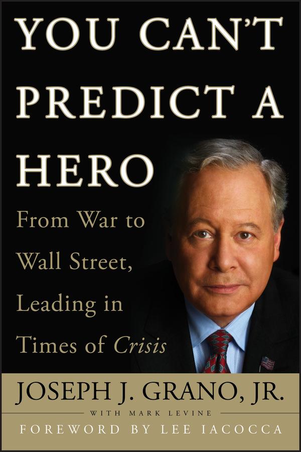 You Can't Predict a Hero by Joseph J. Grano, Lee Iacocca, Mark Levine