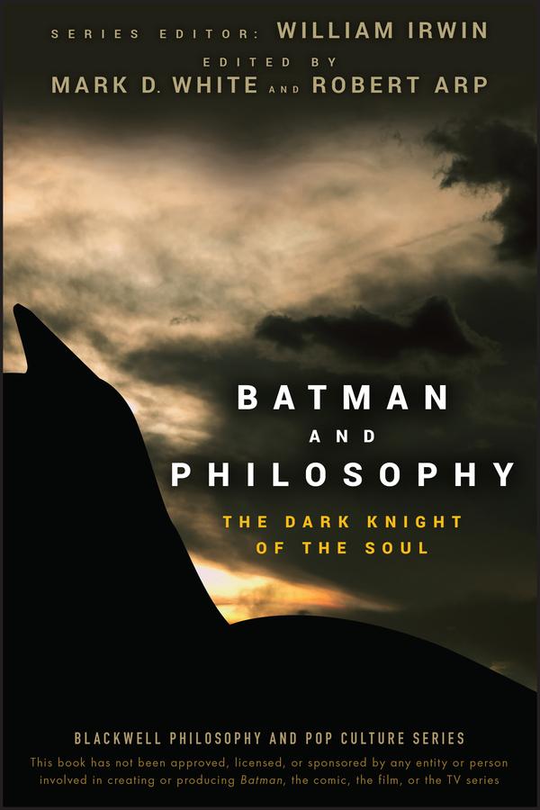 Batman and Philosophy by Mark D. White, Robert Arp, William Irwin
