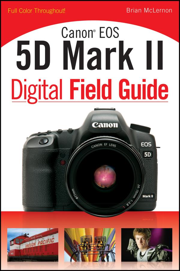 Canon EOS 5D Mark II Digital Field Guide by Brian McLernon
