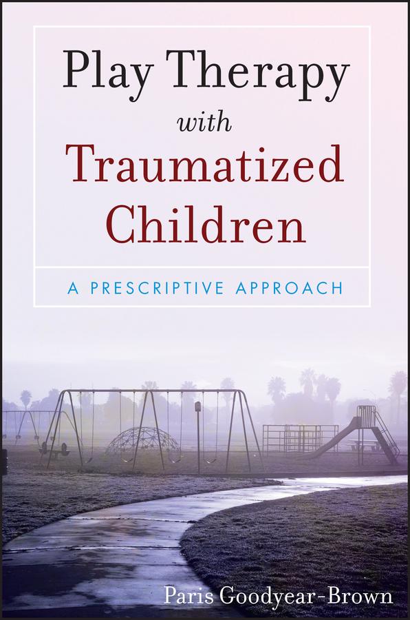 Play Therapy with Traumatized Children by Paris Goodyear-Brown