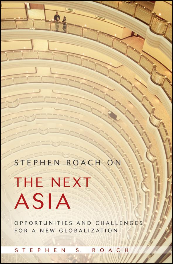 Stephen Roach on the Next Asia by Stephen S. Roach