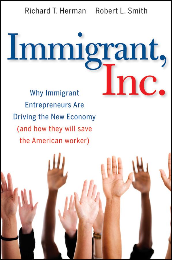Immigrant, Inc. by Richard T. Herman, Robert L. Smith
