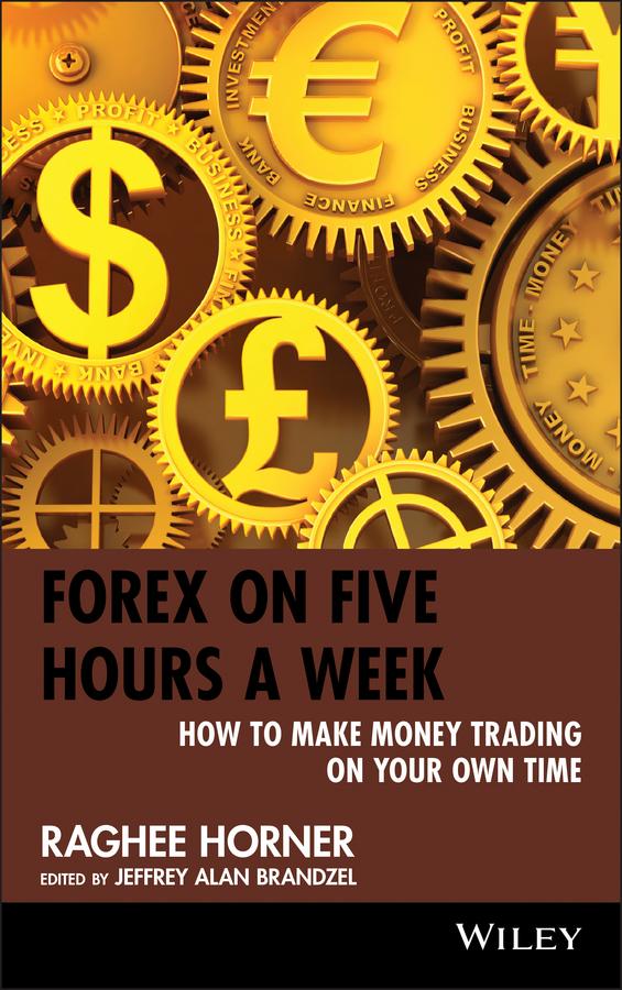 Forex on Five Hours a Week by Jeffrey Alan Brandzel, Raghee Horner