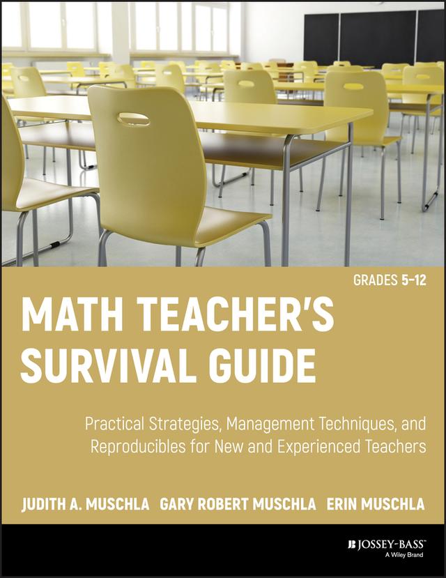 Math Teacher's Survival Guide: Practical Strategies, Management Techniques, and Reproducibles for New and Experienced Teachers, Grades 5-12 by Erin Muschla, Gary R. Muschla, Judith A. Muschla