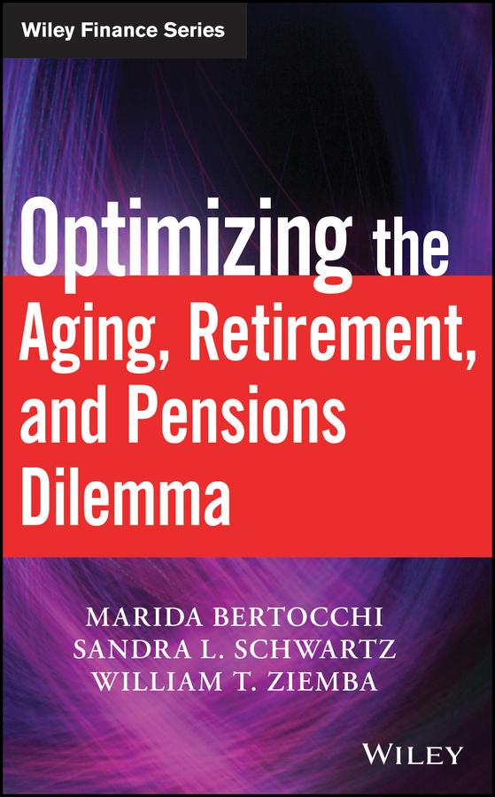 Optimizing the Aging, Retirement, and Pensions Dilemma by Marida Bertocchi, Sandra L. Schwartz, William T. Ziemba