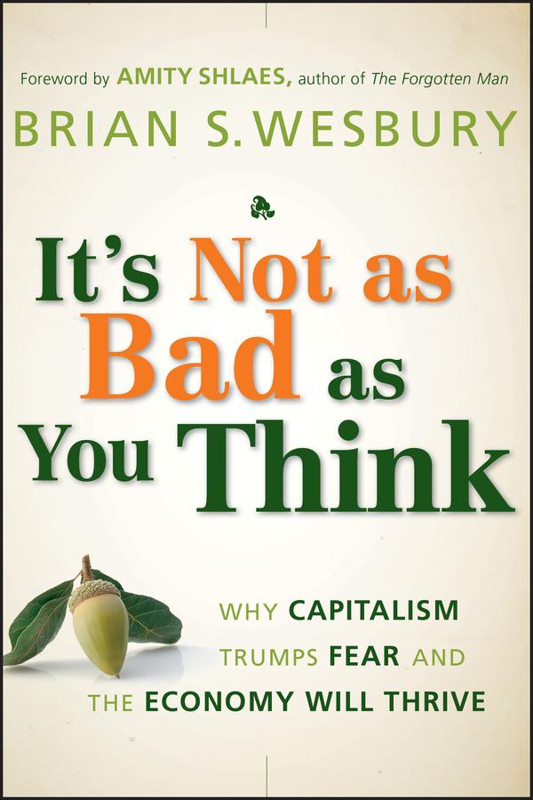 It's Not as Bad as You Think by Amity Shlaes, Brian S. Wesbury