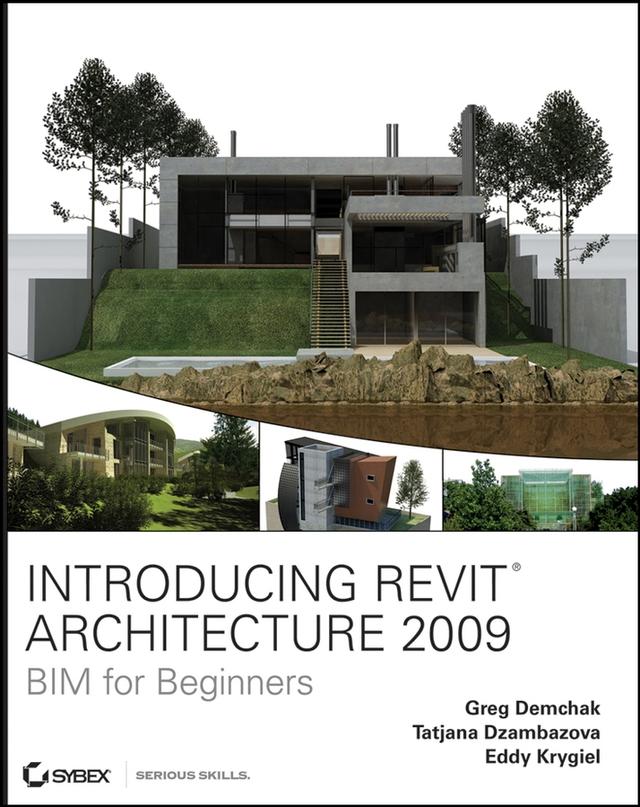 Introducing Revit Architecture 2009 by Eddy Krygiel, Greg Demchak, Tatjana Dzambazova