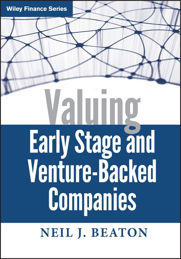 Valuing Early Stage and Venture-Backed Companies by Neil J. Beaton
