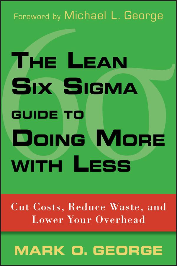 The Lean Six Sigma Guide to Doing More With Less by Mark O. George