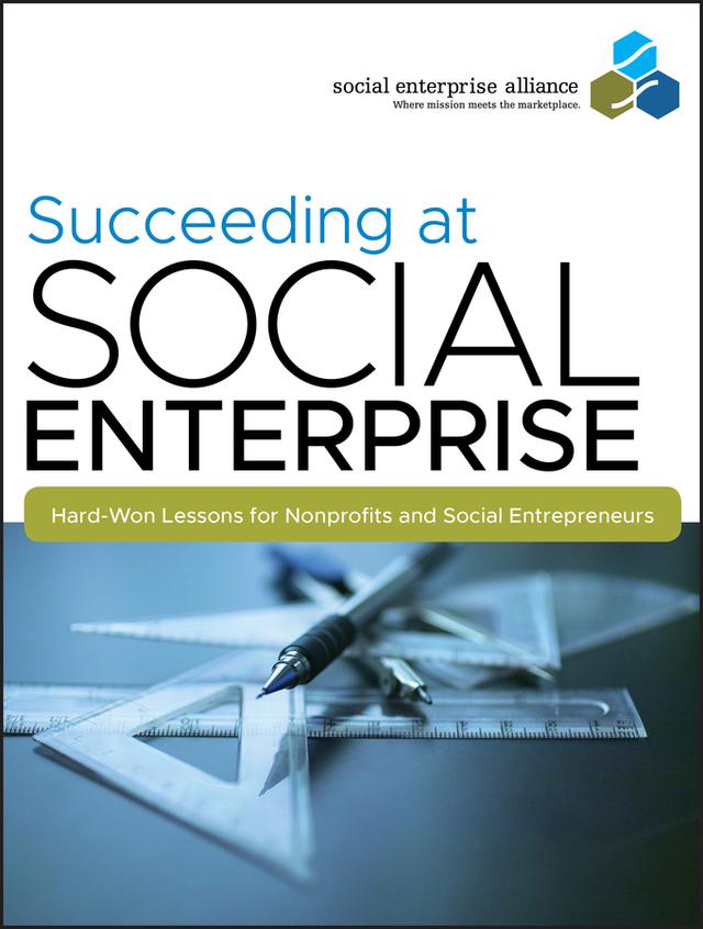 Succeeding at Social Enterprise by Social Enterprise Alliance