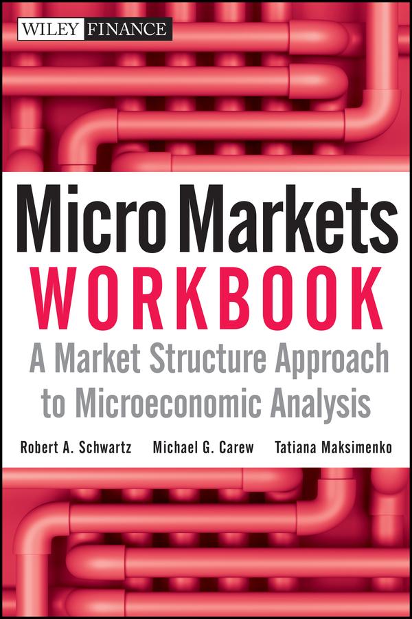 Micro Markets Workbook by Michael G. Carew, Robert A. Schwartz, Tatiana Maksimenko