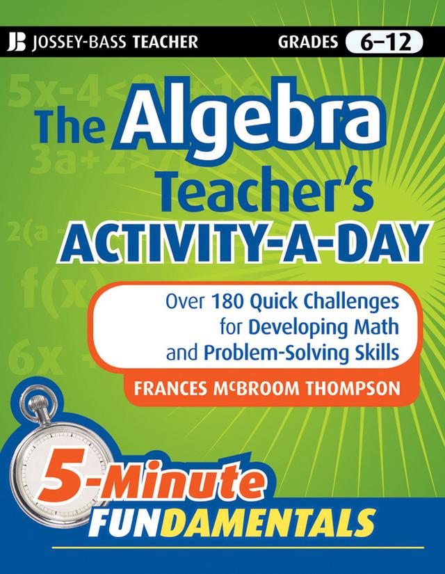 The Algebra Teacher's Activity-a-Day, Grades 6-12 by Frances McBroom Thompson, Ed.D.