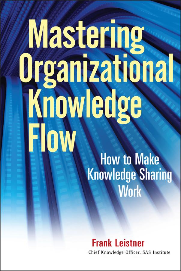 Mastering Organizational Knowledge Flow by Frank Leistner