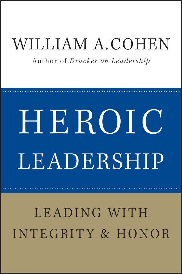Heroic Leadership by William A. Cohen