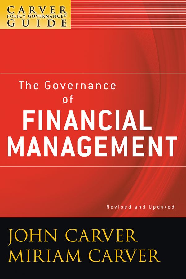 A Carver Policy Governance Guide, The Governance of Financial Management by John Carver, Miriam Carver