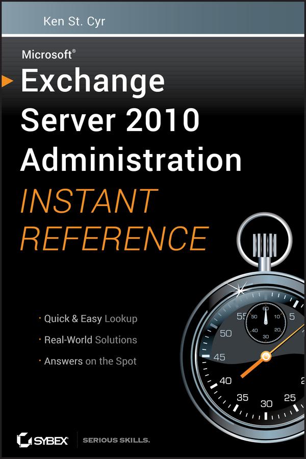 Microsoft Exchange Server 2010 Administration Instant Reference by Ken St. Cyr
