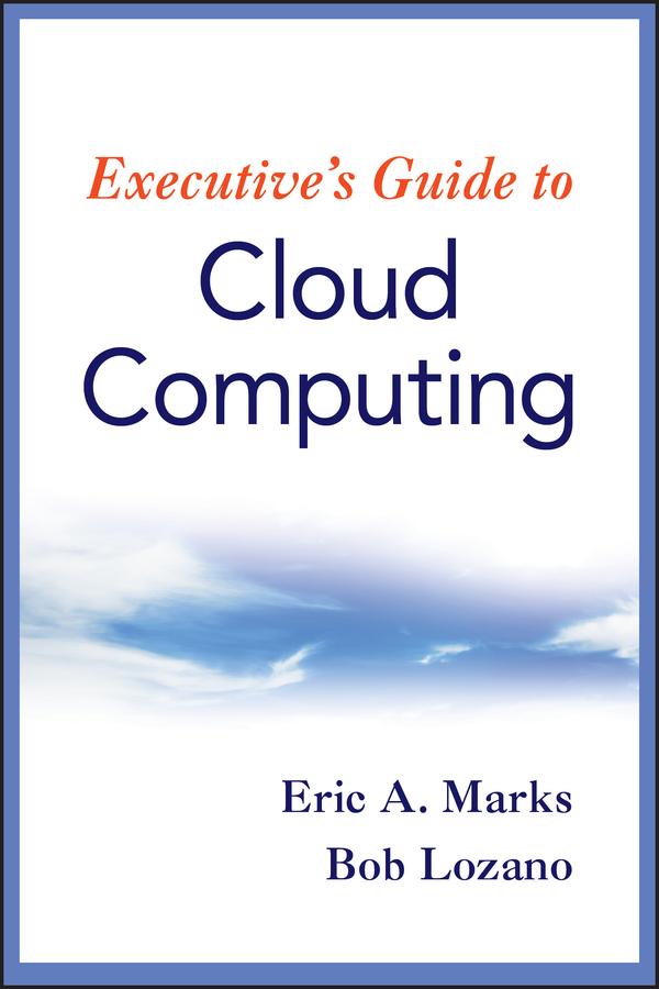 Executive's Guide to Cloud Computing by Bob Lozano, Eric A. Marks