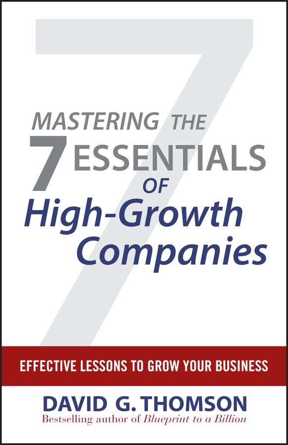 Mastering the 7 Essentials of High-Growth Companies by David G. Thomson
