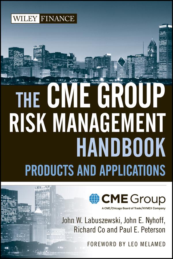 The CME Group Risk Management Handbook by CME Group, John E. Nyhoff, John W. Labuszewski, Leo Melamed, Paul E. Peterson, Richard Co