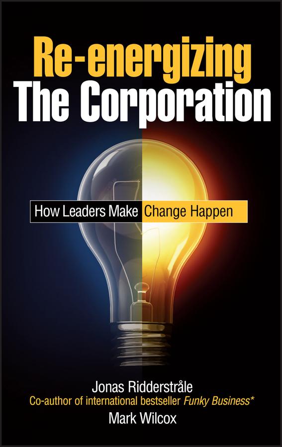Re-energizing the Corporation by Jonas Ridderstrale, Mark Wilcox