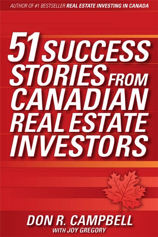 51 Success Stories from Canadian Real Estate Investors by Don R. Campbell, Joy Gregory