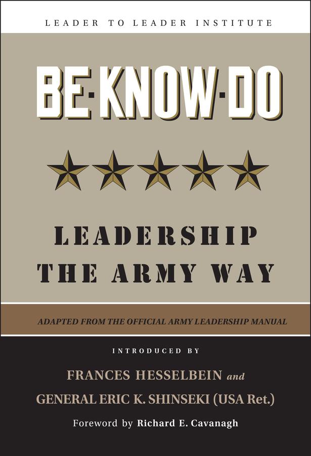 Be * Know * Do by Frances Hesselbein, General Eric K. Shinseki, (USA Ret.), Richard Cavanagh, U.S. Army