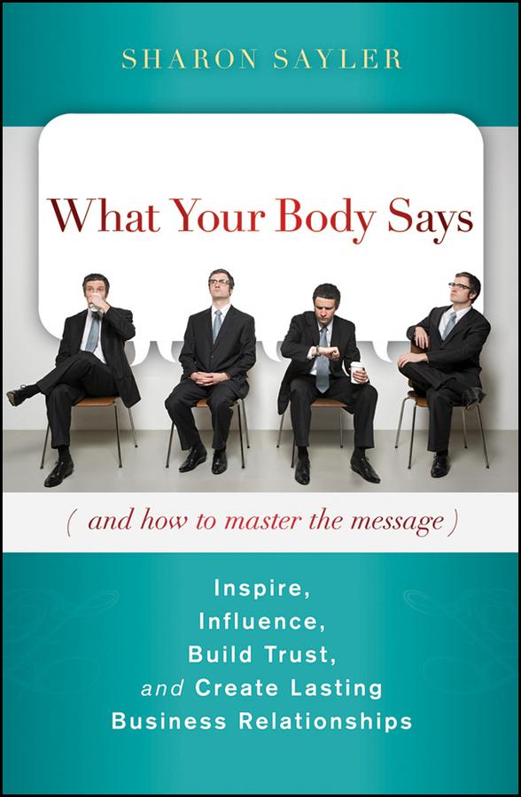 What Your Body Says (And How to Master the Message) by Sharon Sayler
