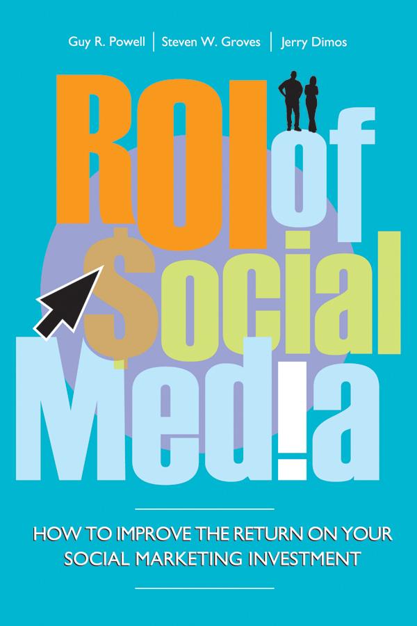 ROI of Social Media by Guy Powell, Jerry Dimos, Steven Groves