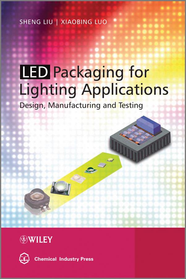 LED Packaging for Lighting Applications by Shen Liu, Xiaobing Luo