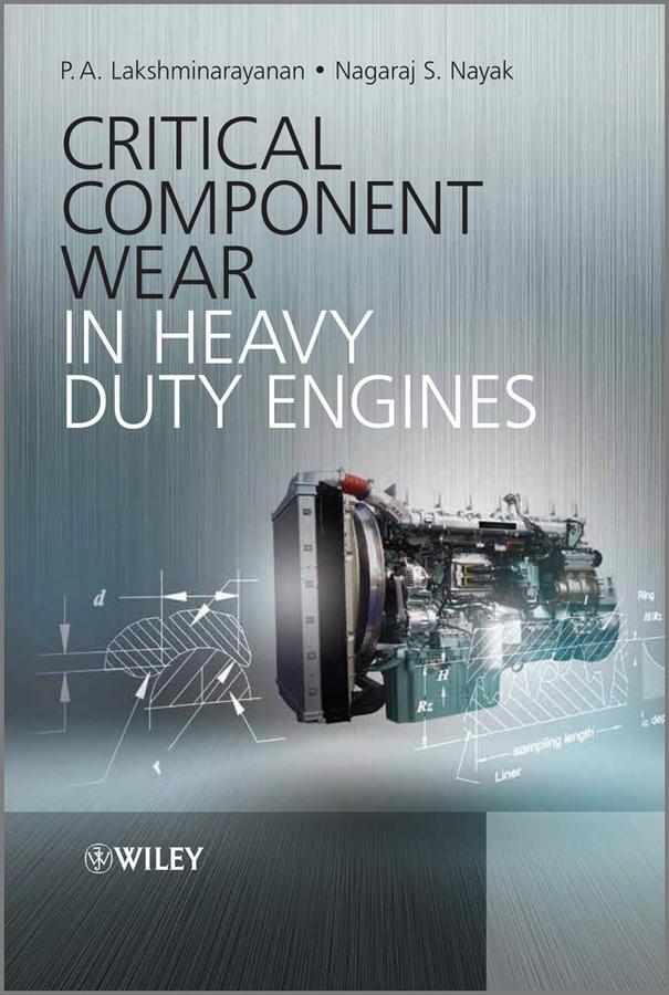 Critical Component Wear in Heavy Duty Engines by Nagaraj S. Nayak, P. A. Lakshminarayanan