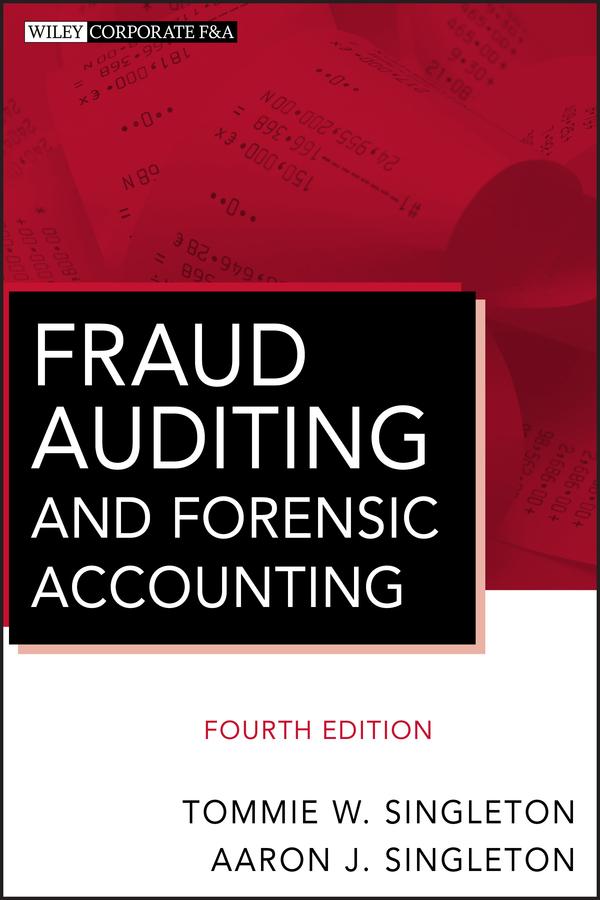 Fraud Auditing and Forensic Accounting by Aaron J. Singleton, Tommie W. Singleton