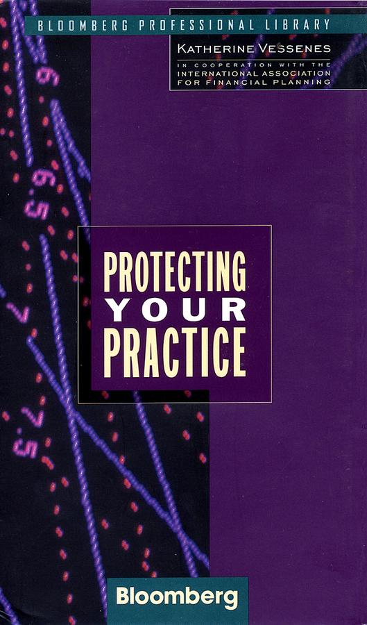 Protecting Your Practice by International Association for Financial Planning, Katherine Vessenes