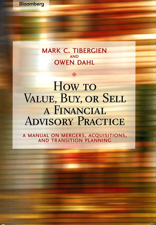 How to Value, Buy, or Sell a Financial Advisory Practice by Mark C. Tibergien, Owen Dahl