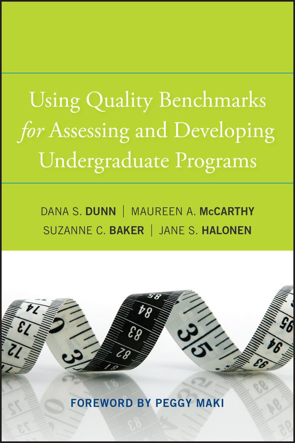 Using Quality Benchmarks for Assessing and Developing Undergraduate Programs by Dana S. Dunn, Jane S. Halonen, Maureen A. McCarthy, Peggy Maki, Suzanne C. Baker