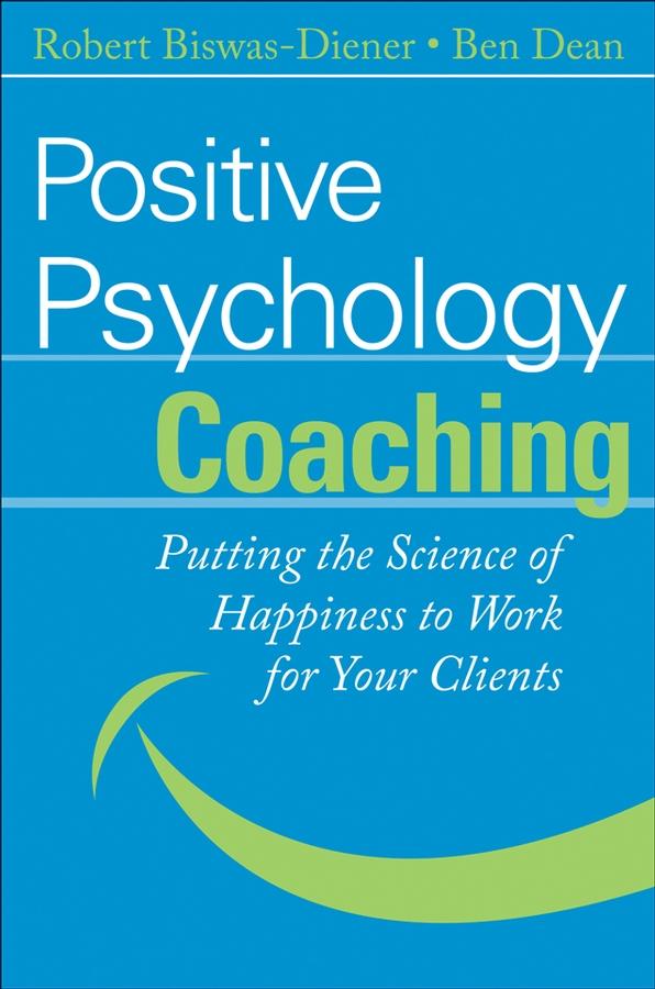 Positive Psychology Coaching by Ben Dean, Robert Biswas-Diener