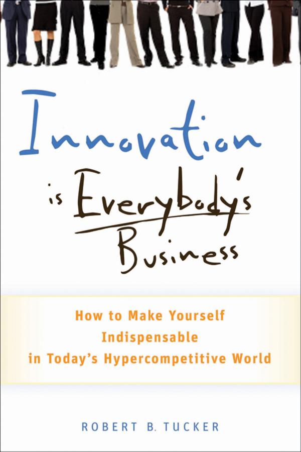 Innovation is Everybody's Business by Robert B. Tucker